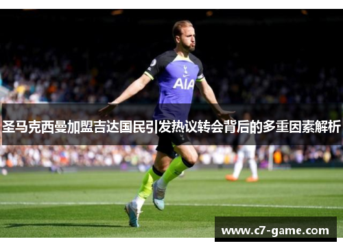 圣马克西曼加盟吉达国民引发热议转会背后的多重因素解析