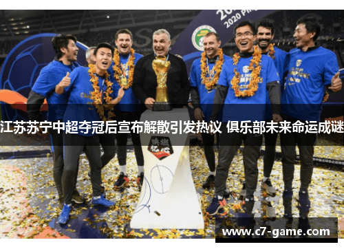 江苏苏宁中超夺冠后宣布解散引发热议 俱乐部未来命运成谜