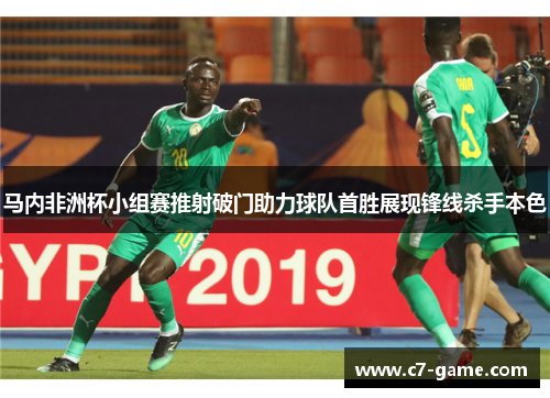马内非洲杯小组赛推射破门助力球队首胜展现锋线杀手本色 马内非洲杯小组赛推射破门助力球队首胜展现锋线杀手本色