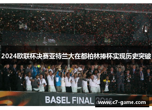 2024欧联杯决赛亚特兰大在都柏林捧杯实现历史突破 2024欧联杯决赛亚特兰大在都柏林捧杯实现历史突破