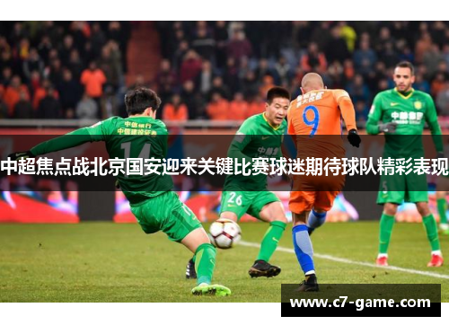 中超焦点战北京国安迎来关键比赛球迷期待球队精彩表现 中超焦点战北京国安迎来关键比赛球迷期待球队精彩表现