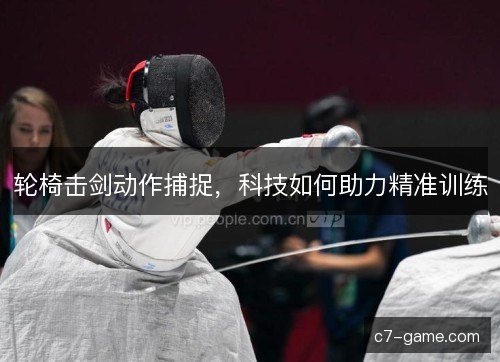 轮椅击剑动作捕捉，科技如何助力精准训练
